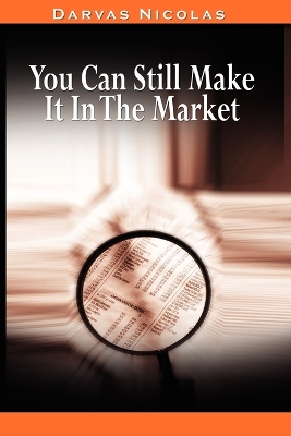 You Can Still Make It In The Market by Nicolas Darvas (the Author of How I Made $2,000,000 In The Stock Market) by Nicolas Darvas