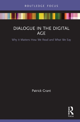 Dialogue in the Digital Age: Why it Matters How We Read and What We Say by Patrick Grant