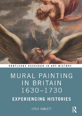 Mural Painting in Britain 1630-1730: Experiencing Histories by Lydia Hamlett