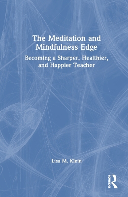 The Meditation and Mindfulness Edge: Becoming a Sharper, Healthier, and Happier Teacher by Lisa M. Klein