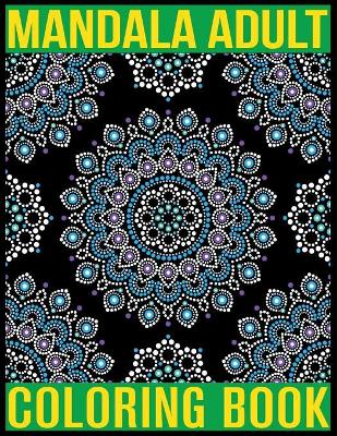 Mandala Adult Coloring Book: Adult Coloring Book 100 Mandala Images Stress Management Coloring Book For Relaxation, Meditation, Happiness and Relief & Art Color Therapy book