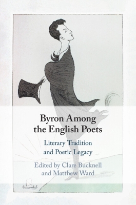 Byron Among the English Poets: Literary Tradition and Poetic Legacy by Clare Bucknell