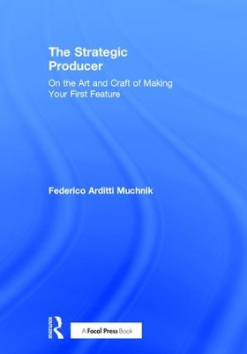 The Strategic Producer: On the Art and Craft of Making Your First Feature book
