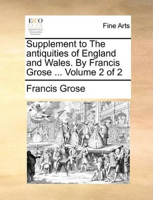 Supplement to the Antiquities of England and Wales. by Francis Grose ... Volume 2 of 2 book