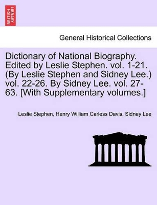 Dictionary of National Biography. Edited by Leslie Stephen. Vol. 1-21. (by Leslie Stephen and Sidney Lee.) Vol. 22-26. by Sidney Lee. Vol. 27-63. [With Supplementary Volumes.] book