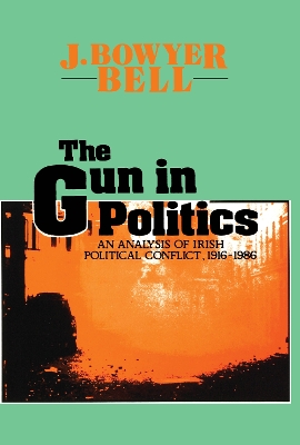 The The Gun in Politics: Analysis of Irish Political Conflict, 1916-86 by J. Bowyer Bell