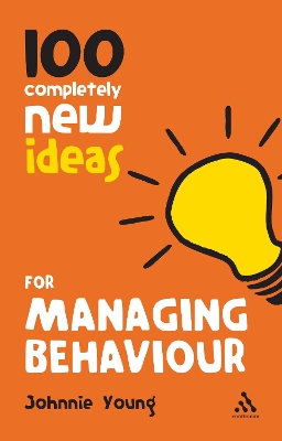 100 Completely New Ideas for Managing Behaviour by Johnnie Young