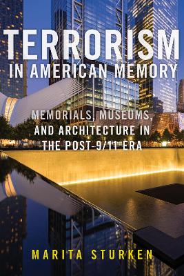 Terrorism in American Memory: Memorials, Museums, and Architecture in the Post-9/11 Era by Marita Sturken