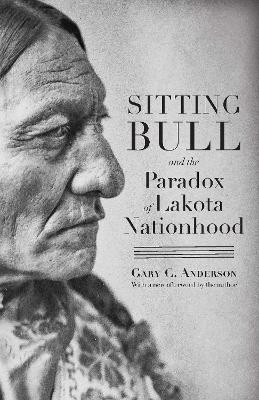 Sitting Bull and the Paradox of Lakota Nationhood book