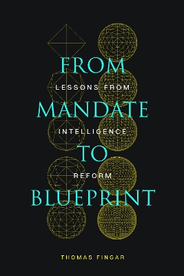 From Mandate to Blueprint: Lessons from Intelligence Reform by Thomas Fingar