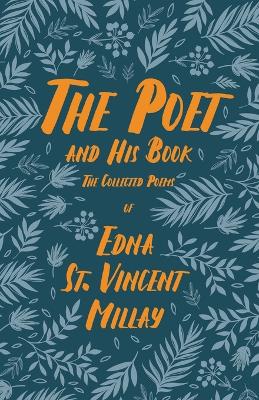 The Poet and His Book: The Collected Poems of Edna St. Vincent Millay by Edna St. Vincent Millay