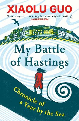 My Battle of Hastings: Chronicle of a Year by the Sea by Xiaolu Guo