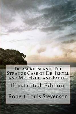 Treasure Island, the Strange Case of Dr. Jekyll and Mr. Hyde, and Fables by Robert Louis Stevenson
