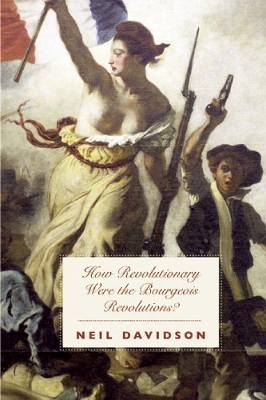 How Revolutionary Were The Bourgeois Revolutions? by Neil Davidson