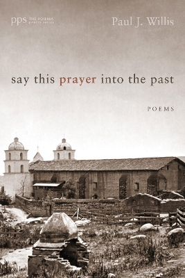 Say This Prayer Into the Past by Paul J Willis