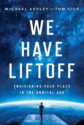 We Have Liftoff: Envisioning Your Place in the Orbital Age book