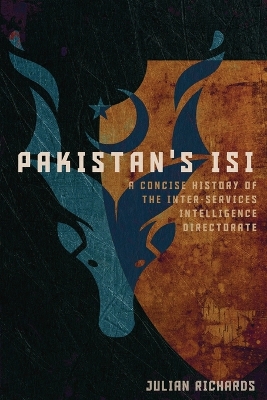 Pakistan's ISI: A Concise History of the Inter-Services Intelligence Directorate by Julian Richards