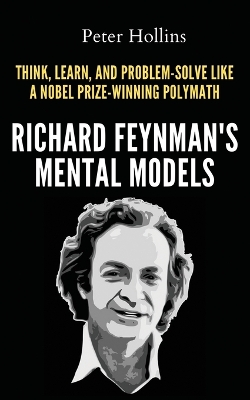Richard Feynman's Mental Models: How to Think, Learn, and Problem-Solve Like a Nobel Prize-Winning Polymath book