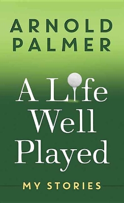 Life Well Played by Arnold Palmer