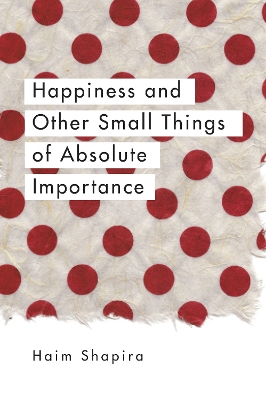 Happiness and Other Small Things of Absolute Importance book