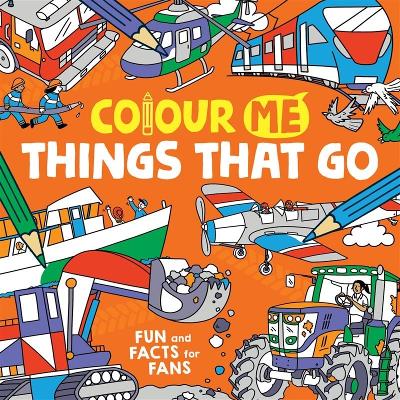 Colour Me: Things That Go: Fun and Facts for Fans book