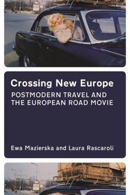 Crossing New Europe - Postmodern Travel and the European Road Movie by Ewa Mazierska