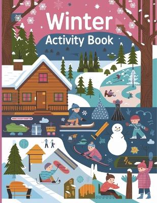 Winter Activity Book for Kids: Coloring Pages, Dot to Dot, Dot Marker, How to Draw, Word Search & Mazes Activity Book for Kids book