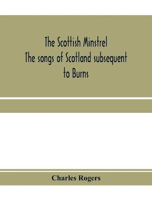 The Scottish minstrel; the songs of Scotland subsequent to Burns book