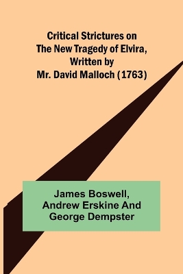 Critical Strictures on the New Tragedy of Elvira, Written by Mr. David Malloch (1763) book