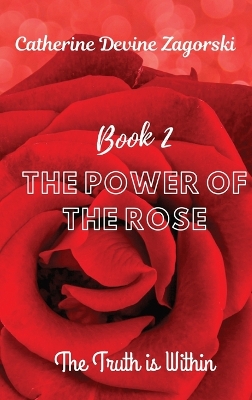 The Power of the Rose: The Truth is Within by Catherine Devine Zagorski