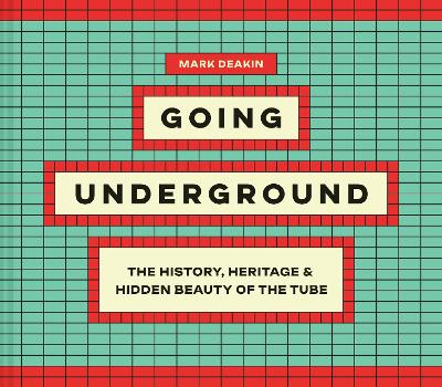 Going Underground: The History, Heritage and Hidden Beauty of the Tube book