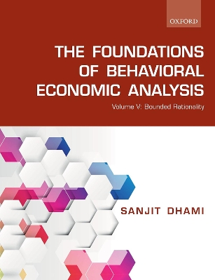 The The Foundations of Behavioral Economic Analysis: Volume V: Bounded Rationality by Sanjit Dhami