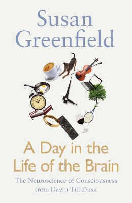 Day in the Life of the Brain by Baroness Susan Greenfield