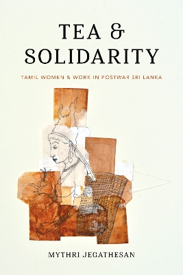 Tea and Solidarity: Tamil Women and Work in Postwar Sri Lanka book