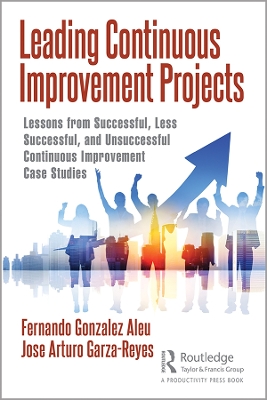 Leading Continuous Improvement Projects: Lessons from Successful, Less Successful, and Unsuccessful Continuous Improvement Case Studies book