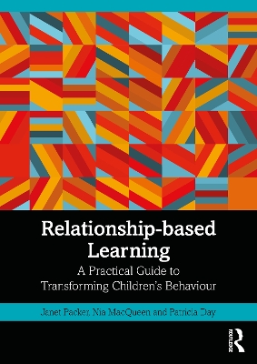 Relationship-based Learning: A Practical Guide to Transforming Children’s Behaviour by Janet Packer