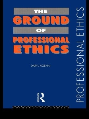The Ground of Professional Ethics by Daryl Koehn