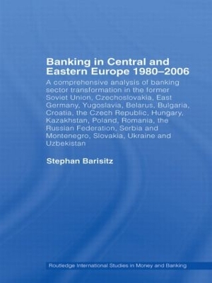 Banking in Central and Eastern Europe 1980-2006: From Communism to Capitalism by Stephan Barisitz