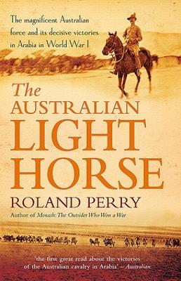 The The Australian Light Horse: The critically acclaimed World War I bestseller by Roland Perry