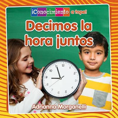 Decimos La Hora Juntos (Telling Time Together) by Adrianna Morganelli