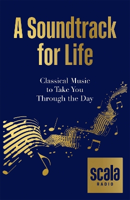 Scala Radio's A Soundtrack for Life: Classical Music to Take You Through the Day book