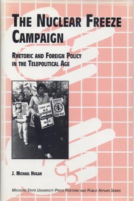 The Nuclear Freeze Campaign: Rhetoric and Foreign Policy in the Telepolitical Age book