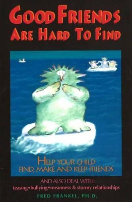 Good Friends are Hard to Find: Help Your Child Find, Make and Keep Friends by Fred D. Frankel