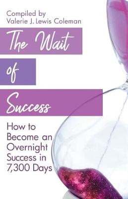 The Wait of Success: How to Become an Overnight Success in 7,300 Days book