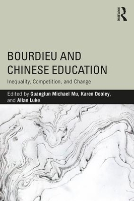 Bourdieu and Chinese Education: Inequality, Competition, and Change by Guanglun Michael Mu