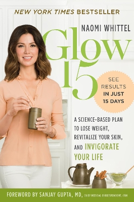 Glow15: A Science Based Plan to Lose Weight, Rejuvinate Your Skin and Invigorate Your Life by Naomi Whittel