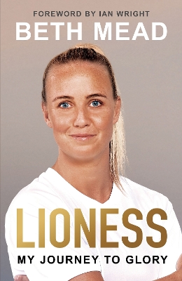 Lioness - My Journey to Glory: Winner of the Sunday Times Sports Book Awards Autobiography of the Year 2023 by Beth Mead