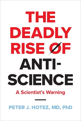 The Deadly Rise of Anti-science: A Scientist's Warning by Peter J. Hotez