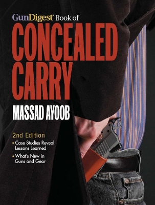 The Gun Digest Book of Concealed Carry by Massad Ayoob