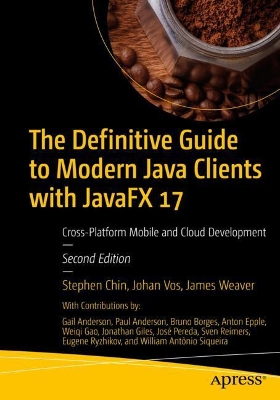 The Definitive Guide to Modern Java Clients with JavaFX 17: Cross-Platform Mobile and Cloud Development by Stephen Chin